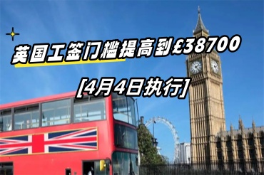 英國工簽門檻提高(gāo)到£38700已将在4月(yuè)4日成定局!